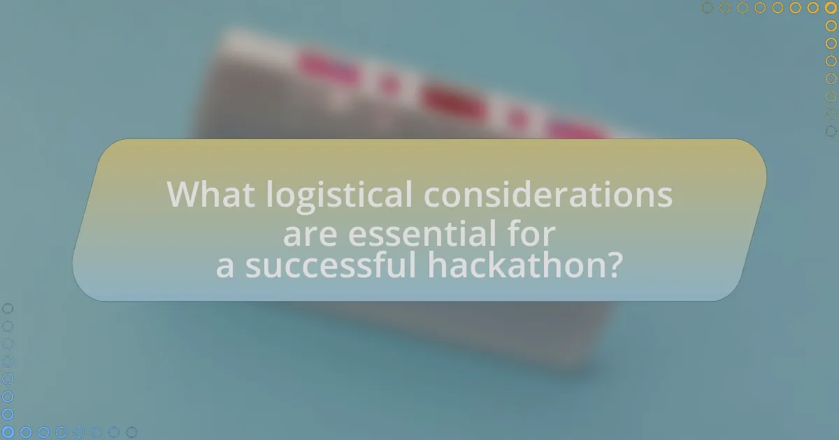What logistical considerations are essential for a successful hackathon?