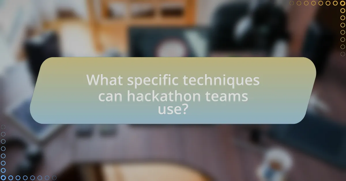 What specific techniques can hackathon teams use?