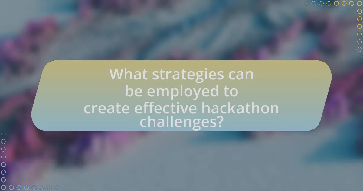 What strategies can be employed to create effective hackathon challenges?