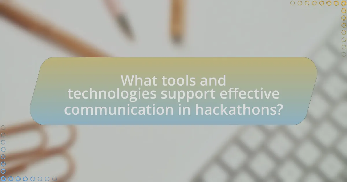 What tools and technologies support effective communication in hackathons?
